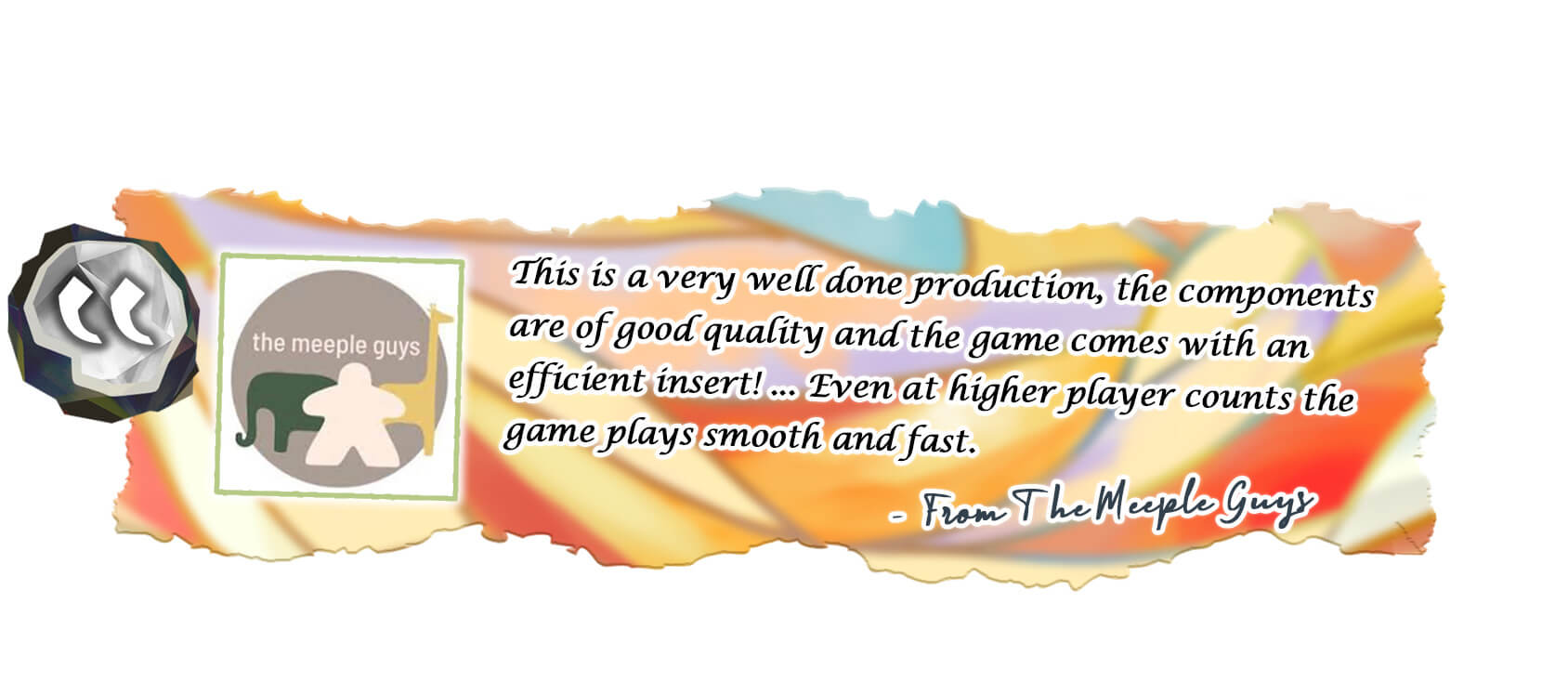 From The Meeple Guys ... This is a very well done production, the components are of good quality and the game comes with an efficient insert! ... Even at higher player counts the game plays smooth and fast.
